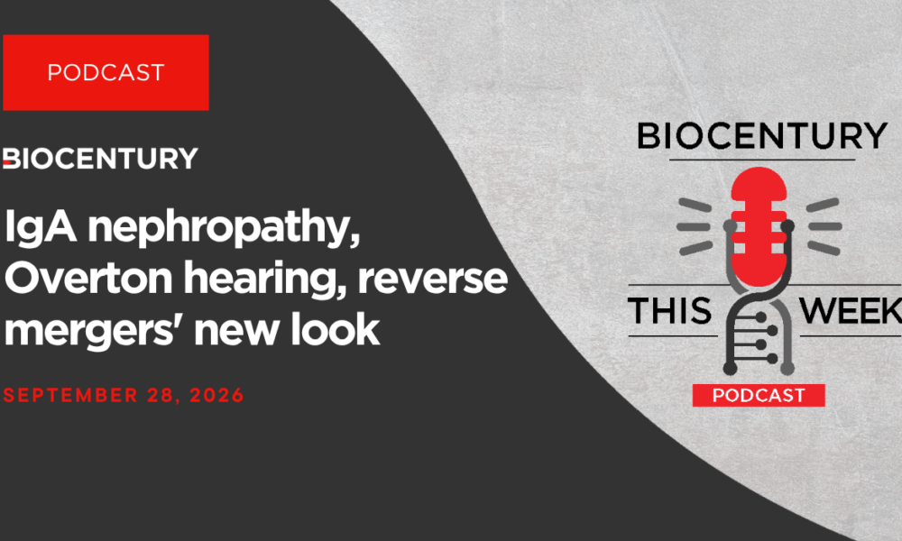 IgA nephropathy, Overton hearing, reverse mergers’ new look — a BioCentury podcast